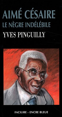Aimé Césaire le nègre indélébile